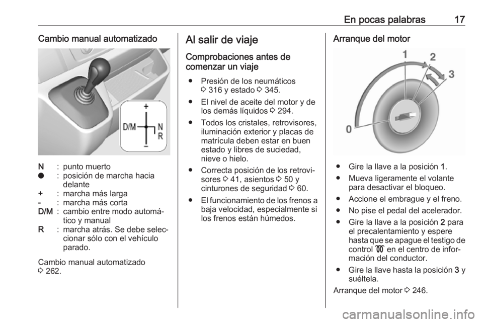 OPEL MOVANO_B 2020  Manual de Instrucciones (in Spanish) En pocas palabras17Cambio manual automatizadoN:punto muertoo:posición de marcha hacia
delante+:marcha más larga-:marcha más cortaD/M:cambio entre modo automá‐
tico y manualR:marcha atrás. Se de