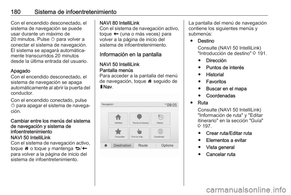 OPEL MOVANO_B 2020 Manual de Instrucciones (in Spanish) 180Sistema de infoentretenimientoCon el encendido desconectado, el
sistema de navegación se puede
usar durante un máximo de
20 minutos. Pulse X para volver a
conectar el sistema de navegación.
El OPEL MOVANO_B 2020 Manual de Instrucciones (in Spanish) 180Sistema de infoentretenimientoCon el encendido desconectado, el
sistema de navegación se puede
usar durante un máximo de
20 minutos. Pulse X para volver a
conectar el sistema de navegación.
El