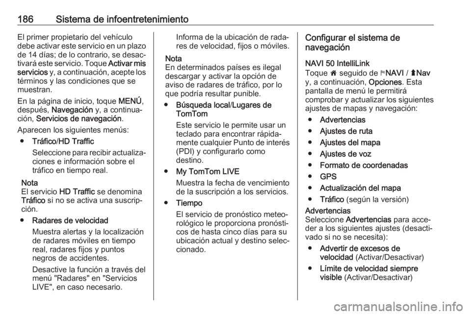 OPEL MOVANO_B 2020 Manual de Instrucciones (in Spanish) 186Sistema de infoentretenimientoEl primer propietario del vehículodebe activar este servicio en un plazo
de 14 días; de lo contrario, se desac‐
tivará este servicio. Toque Activar mis
servicios OPEL MOVANO_B 2020 Manual de Instrucciones (in Spanish) 186Sistema de infoentretenimientoEl primer propietario del vehículodebe activar este servicio en un plazo
de 14 días; de lo contrario, se desac‐
tivará este servicio. Toque Activar mis
servicios