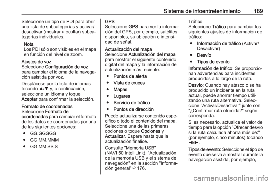 OPEL MOVANO_B 2020 Manual de Instrucciones (in Spanish) Sistema de infoentretenimiento189Seleccione un tipo de PDI para abrir
una lista de subcategorías y activar/
desactivar (mostrar u ocultar) subca‐
tegorías individuales.
Nota
Los PDI sólo son visi OPEL MOVANO_B 2020 Manual de Instrucciones (in Spanish) Sistema de infoentretenimiento189Seleccione un tipo de PDI para abrir
una lista de subcategorías y activar/
desactivar (mostrar u ocultar) subca‐
tegorías individuales.
Nota
Los PDI sólo son visi