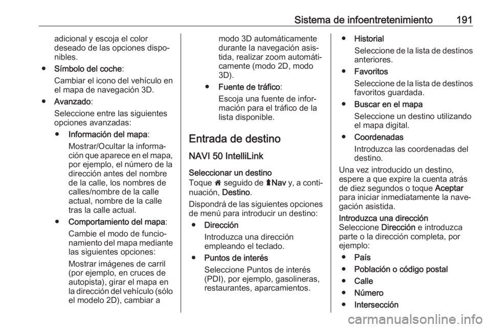 OPEL MOVANO_B 2020 Manual de Instrucciones (in Spanish) Sistema de infoentretenimiento191adicional y escoja el color
deseado de las opciones dispo‐
nibles.
● Símbolo del coche :
Cambiar el icono del vehículo en
el mapa de navegación 3D.
● Avanzado OPEL MOVANO_B 2020 Manual de Instrucciones (in Spanish) Sistema de infoentretenimiento191adicional y escoja el color
deseado de las opciones dispo‐
nibles.
● Símbolo del coche :
Cambiar el icono del vehículo en
el mapa de navegación 3D.
● Avanzado