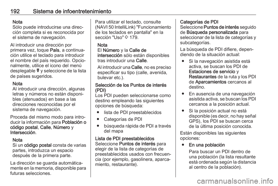 OPEL MOVANO_B 2020 Manual de Instrucciones (in Spanish) 192Sistema de infoentretenimientoNota
Sólo puede introducirse una direc‐
ción completa si es reconocida por
el sistema de navegación.
Al introducir una dirección por
primera vez, toque País, a OPEL MOVANO_B 2020 Manual de Instrucciones (in Spanish) 192Sistema de infoentretenimientoNota
Sólo puede introducirse una direc‐
ción completa si es reconocida por
el sistema de navegación.
Al introducir una dirección por
primera vez, toque País, a