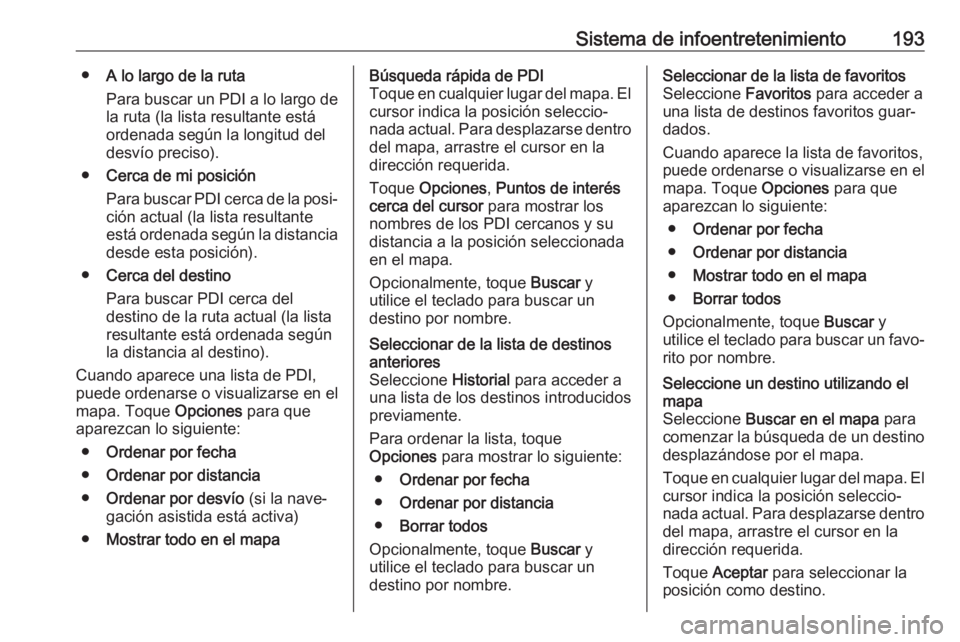 OPEL MOVANO_B 2020 Manual de Instrucciones (in Spanish) Sistema de infoentretenimiento193●A lo largo de la ruta
Para buscar un PDI a lo largo de
la ruta (la lista resultante está ordenada según la longitud del
desvío preciso).
● Cerca de mi posició OPEL MOVANO_B 2020 Manual de Instrucciones (in Spanish) Sistema de infoentretenimiento193●A lo largo de la ruta
Para buscar un PDI a lo largo de
la ruta (la lista resultante está ordenada según la longitud del
desvío preciso).
● Cerca de mi posició