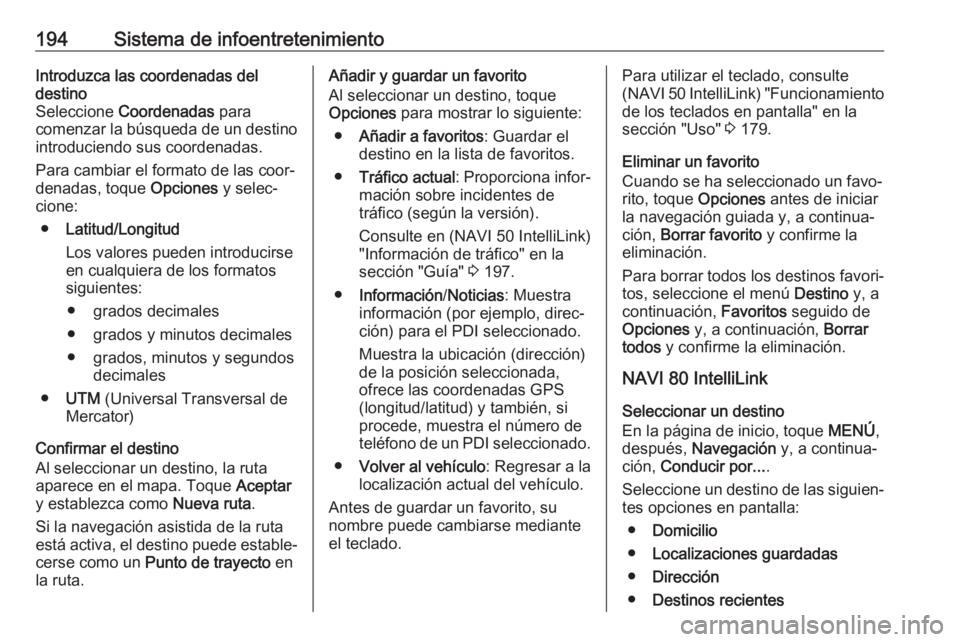 OPEL MOVANO_B 2020 Manual de Instrucciones (in Spanish) 194Sistema de infoentretenimientoIntroduzca las coordenadas del
destino
Seleccione Coordenadas para
comenzar la búsqueda de un destino
introduciendo sus coordenadas.
Para cambiar el formato de las OPEL MOVANO_B 2020 Manual de Instrucciones (in Spanish) 194Sistema de infoentretenimientoIntroduzca las coordenadas del
destino
Seleccione Coordenadas para
comenzar la búsqueda de un destino
introduciendo sus coordenadas.
Para cambiar el formato de las