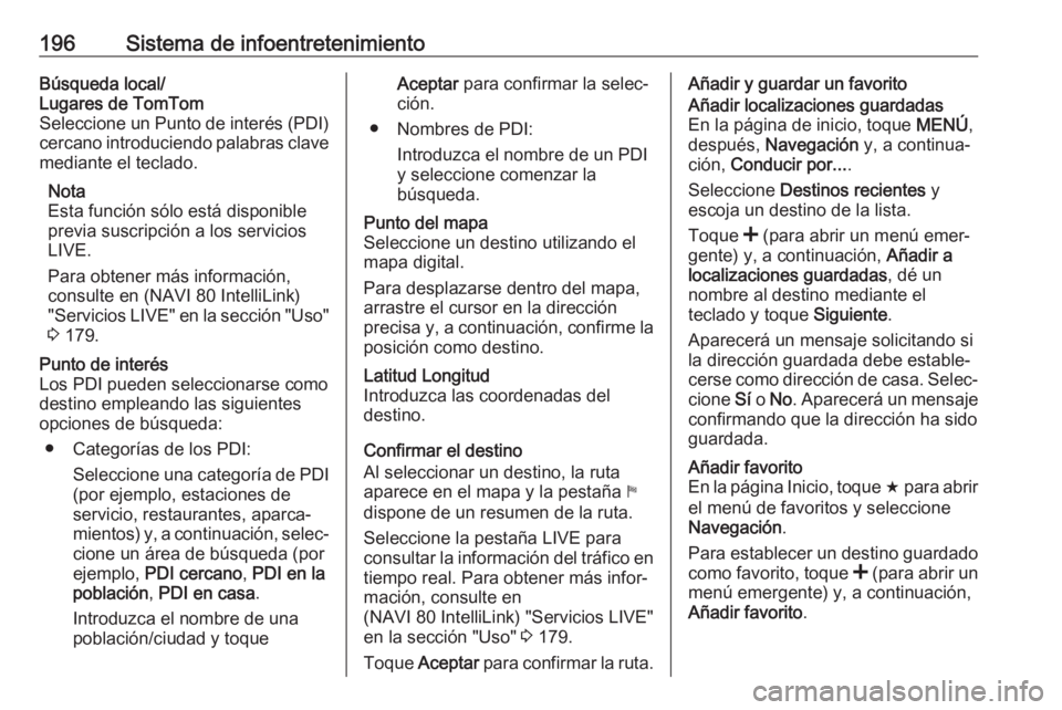 OPEL MOVANO_B 2020 Manual de Instrucciones (in Spanish) 196Sistema de infoentretenimientoBúsqueda local/
Lugares de TomTom
Seleccione un Punto de interés (PDI) cercano introduciendo palabras clave
mediante el teclado.
Nota
Esta función sólo está dispo OPEL MOVANO_B 2020 Manual de Instrucciones (in Spanish) 196Sistema de infoentretenimientoBúsqueda local/
Lugares de TomTom
Seleccione un Punto de interés (PDI) cercano introduciendo palabras clave
mediante el teclado.
Nota
Esta función sólo está dispo
