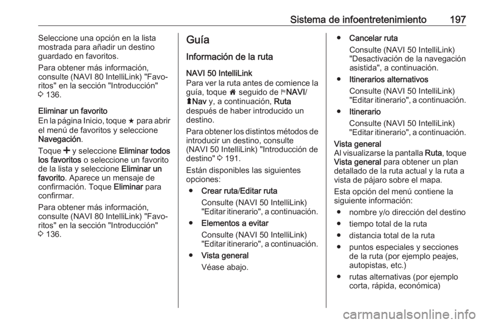 OPEL MOVANO_B 2020 Manual de Instrucciones (in Spanish) Sistema de infoentretenimiento197Seleccione una opción en la lista
mostrada para añadir un destino
guardado en favoritos.
Para obtener más información,
consulte (NAVI 80 IntelliLink) "Favo‐
OPEL MOVANO_B 2020 Manual de Instrucciones (in Spanish) Sistema de infoentretenimiento197Seleccione una opción en la lista
mostrada para añadir un destino
guardado en favoritos.
Para obtener más información,
consulte (NAVI 80 IntelliLink) "Favo‐
