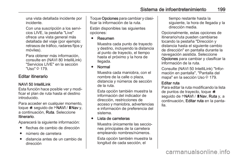 OPEL MOVANO_B 2020 Manual de Instrucciones (in Spanish) Sistema de infoentretenimiento199una vista detallada incidente por
incidente.
Con una suscripción a los servi‐ cios LIVE, la pestaña "Live"
ofrece una vista general más
detallada del viaj OPEL MOVANO_B 2020 Manual de Instrucciones (in Spanish) Sistema de infoentretenimiento199una vista detallada incidente por
incidente.
Con una suscripción a los servi‐ cios LIVE, la pestaña "Live"
ofrece una vista general más
detallada del viaj
