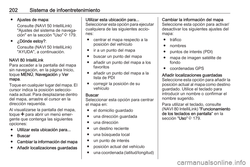 OPEL MOVANO_B 2020 Manual de Instrucciones (in Spanish) 202Sistema de infoentretenimiento●Ajustes de mapa :
Consulte (NAVI 50 IntelliLink)
"Ajustes del sistema de navega‐
ción" en la sección "Uso" 3 179.
● ¿Dónde estoy? :
Consult OPEL MOVANO_B 2020 Manual de Instrucciones (in Spanish) 202Sistema de infoentretenimiento●Ajustes de mapa :
Consulte (NAVI 50 IntelliLink)
"Ajustes del sistema de navega‐
ción" en la sección "Uso" 3 179.
● ¿Dónde estoy? :
Consult