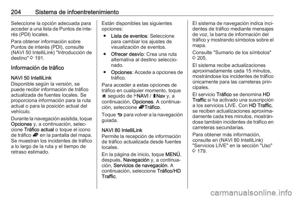 OPEL MOVANO_B 2020 Manual de Instrucciones (in Spanish) 204Sistema de infoentretenimientoSeleccione la opción adecuada para
acceder a una lista de Puntos de inte‐ rés (PDI) locales.
Para obtener información sobre
Puntos de interés (PDI), consulte
(NA OPEL MOVANO_B 2020 Manual de Instrucciones (in Spanish) 204Sistema de infoentretenimientoSeleccione la opción adecuada para
acceder a una lista de Puntos de inte‐ rés (PDI) locales.
Para obtener información sobre
Puntos de interés (PDI), consulte
(NA
