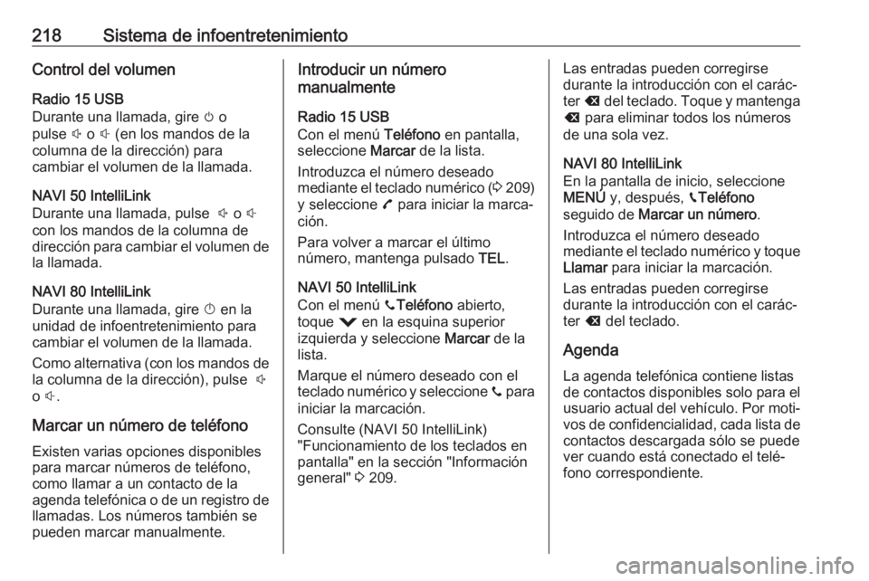 OPEL MOVANO_B 2020  Manual de Instrucciones (in Spanish) 218Sistema de infoentretenimientoControl del volumen
Radio 15 USB
Durante una llamada, gire  m o
pulse  ! o  # (en los mandos de la
columna de la dirección) para
cambiar el volumen de la llamada.
NAV