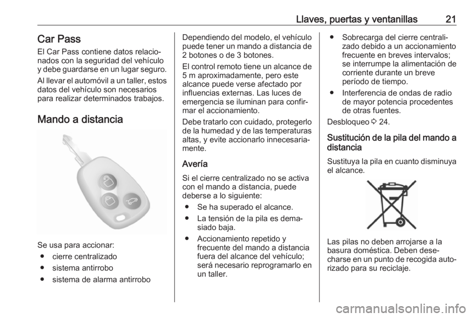 OPEL MOVANO_B 2020 Manual de Instrucciones (in Spanish) Llaves, puertas y ventanillas21Car Pass
El Car Pass contiene datos relacio‐
nados con la seguridad del vehículo
y debe guardarse en un lugar seguro.
Al llevar el automóvil a un taller, estos
datos OPEL MOVANO_B 2020 Manual de Instrucciones (in Spanish) Llaves, puertas y ventanillas21Car Pass
El Car Pass contiene datos relacio‐
nados con la seguridad del vehículo
y debe guardarse en un lugar seguro.
Al llevar el automóvil a un taller, estos
datos
