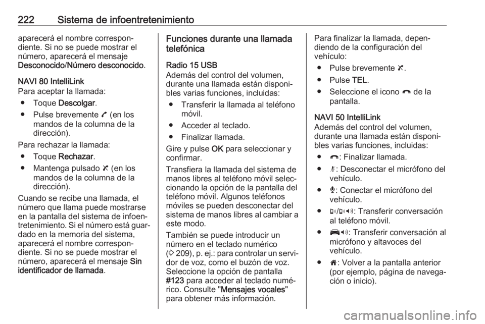 OPEL MOVANO_B 2020 Manual de Instrucciones (in Spanish) 222Sistema de infoentretenimientoaparecerá el nombre correspon‐
diente. Si no se puede mostrar el
número, aparecerá el mensaje
Desconocido /Número desconocido .
NAVI 80 IntelliLink
Para aceptar OPEL MOVANO_B 2020 Manual de Instrucciones (in Spanish) 222Sistema de infoentretenimientoaparecerá el nombre correspon‐
diente. Si no se puede mostrar el
número, aparecerá el mensaje
Desconocido /Número desconocido .
NAVI 80 IntelliLink
Para aceptar