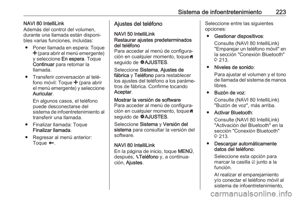 OPEL MOVANO_B 2020 Manual de Instrucciones (in Spanish) Sistema de infoentretenimiento223NAVI 80 IntelliLink
Además del control del volumen,
durante una llamada están disponi‐
bles varias funciones, incluidas:
● Poner llamada en espera: Toque
< (par OPEL MOVANO_B 2020 Manual de Instrucciones (in Spanish) Sistema de infoentretenimiento223NAVI 80 IntelliLink
Además del control del volumen,
durante una llamada están disponi‐
bles varias funciones, incluidas:
● Poner llamada en espera: Toque
< (par