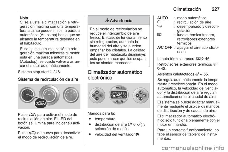 OPEL MOVANO_B 2020 Manual de Instrucciones (in Spanish) Climatización227Nota
Si se ajusta la climatización a refri‐
geración máxima con una tempera‐ tura alta, se puede inhibir la parada
automática (Autostop) hasta que se
alcance la temperatura de OPEL MOVANO_B 2020 Manual de Instrucciones (in Spanish) Climatización227Nota
Si se ajusta la climatización a refri‐
geración máxima con una tempera‐ tura alta, se puede inhibir la parada
automática (Autostop) hasta que se
alcance la temperatura de