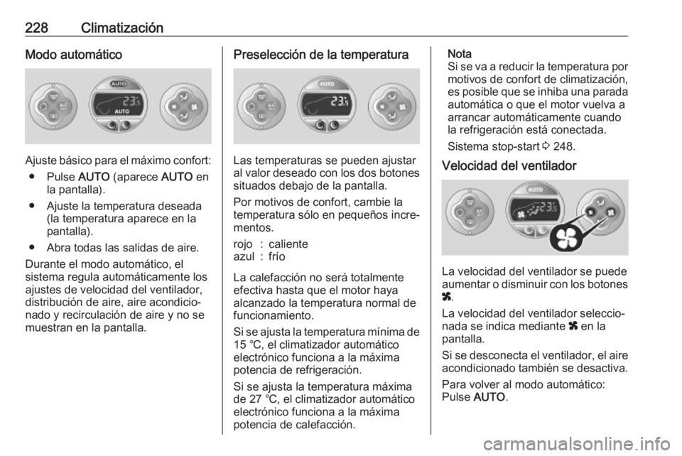 OPEL MOVANO_B 2020 Manual de Instrucciones (in Spanish) 228ClimatizaciónModo automático
Ajuste básico para el máximo confort:● Pulse AUTO (aparece AUTO en
la pantalla).
● Ajuste la temperatura deseada (la temperatura aparece en la
pantalla).
● OPEL MOVANO_B 2020 Manual de Instrucciones (in Spanish) 228ClimatizaciónModo automático
Ajuste básico para el máximo confort:● Pulse AUTO (aparece AUTO en
la pantalla).
● Ajuste la temperatura deseada (la temperatura aparece en la
pantalla).
●