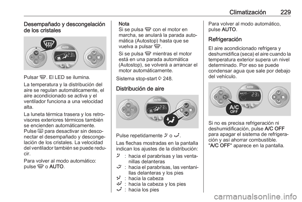OPEL MOVANO_B 2020 Manual de Instrucciones (in Spanish) Climatización229Desempañado y descongelación
de los cristales
Pulsar V. El LED se ilumina.
La temperatura y la distribución del
aire se regulan automáticamente, el
aire acondicionado se activa y OPEL MOVANO_B 2020 Manual de Instrucciones (in Spanish) Climatización229Desempañado y descongelación
de los cristales
Pulsar V. El LED se ilumina.
La temperatura y la distribución del
aire se regulan automáticamente, el
aire acondicionado se activa y