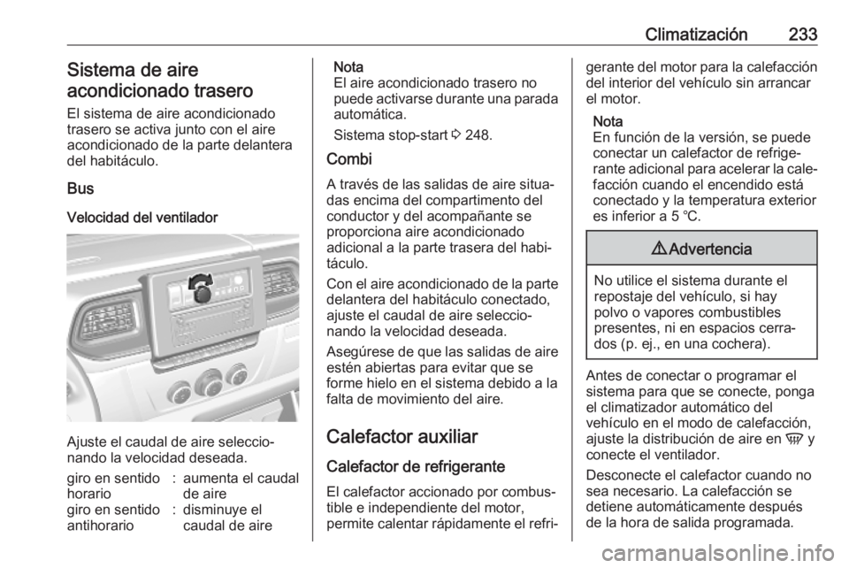 OPEL MOVANO_B 2020 Manual de Instrucciones (in Spanish) Climatización233Sistema de aire
acondicionado trasero
El sistema de aire acondicionado
trasero se activa junto con el aire acondicionado de la parte delantera
del habitáculo.
Bus
Velocidad del venti OPEL MOVANO_B 2020 Manual de Instrucciones (in Spanish) Climatización233Sistema de aire
acondicionado trasero
El sistema de aire acondicionado
trasero se activa junto con el aire acondicionado de la parte delantera
del habitáculo.
Bus
Velocidad del venti