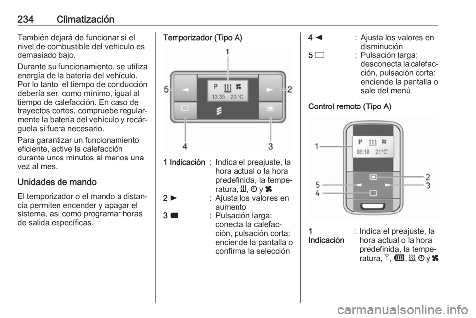 OPEL MOVANO_B 2020 Manual de Instrucciones (in Spanish) 234ClimatizaciónTambién dejará de funcionar si el
nivel de combustible del vehículo es
demasiado bajo.
Durante su funcionamiento, se utiliza
energía de la batería del vehículo.
Por lo tanto, el OPEL MOVANO_B 2020 Manual de Instrucciones (in Spanish) 234ClimatizaciónTambién dejará de funcionar si el
nivel de combustible del vehículo es
demasiado bajo.
Durante su funcionamiento, se utiliza
energía de la batería del vehículo.
Por lo tanto, el