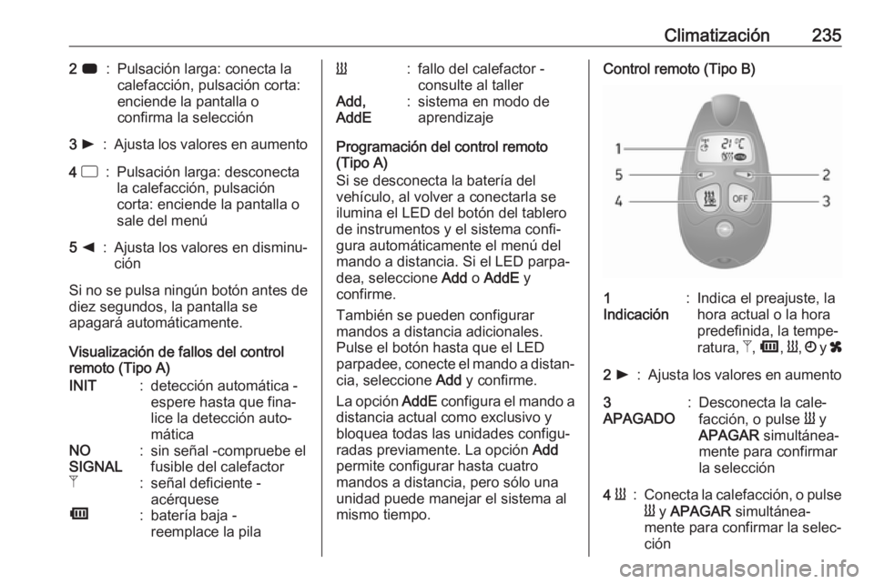 OPEL MOVANO_B 2020 Manual de Instrucciones (in Spanish) Climatización2352 7:Pulsación larga: conecta la
calefacción, pulsación corta:
enciende la pantalla o
confirma la selección3 l:Ajusta los valores en aumento4 d:Pulsación larga: desconecta
la ca OPEL MOVANO_B 2020 Manual de Instrucciones (in Spanish) Climatización2352 7:Pulsación larga: conecta la
calefacción, pulsación corta:
enciende la pantalla o
confirma la selección3 l:Ajusta los valores en aumento4 d:Pulsación larga: desconecta
la ca