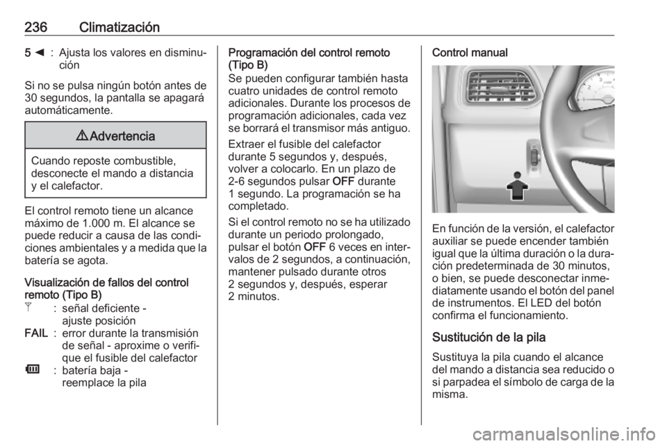 OPEL MOVANO_B 2020 Manual de Instrucciones (in Spanish) 236Climatización5 k:Ajusta los valores en disminu‐
ción
Si no se pulsa ningún botón antes de
30 segundos, la pantalla se apagará
automáticamente.
9 Advertencia
Cuando reposte combustible,
desc OPEL MOVANO_B 2020 Manual de Instrucciones (in Spanish) 236Climatización5 k:Ajusta los valores en disminu‐
ción
Si no se pulsa ningún botón antes de
30 segundos, la pantalla se apagará
automáticamente.
9 Advertencia
Cuando reposte combustible,
desc
