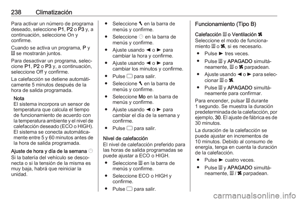 OPEL MOVANO_B 2020 Manual de Instrucciones (in Spanish) 238ClimatizaciónPara activar un número de programa
deseado, seleccione P1, P2 o P3 y, a
continuación, seleccione On y
confirme.
Cuando se activa un programa, P y
Y se mostrarán juntos.
Para d OPEL MOVANO_B 2020 Manual de Instrucciones (in Spanish) 238ClimatizaciónPara activar un número de programa
deseado, seleccione P1, P2 o P3 y, a
continuación, seleccione On y
confirme.
Cuando se activa un programa, P y
Y se mostrarán juntos.
Para d