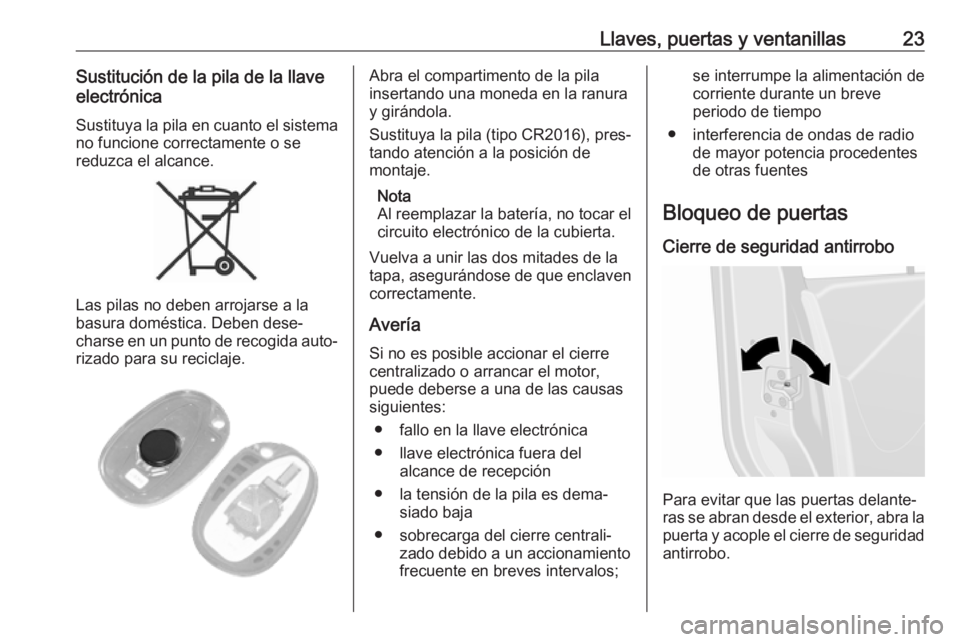 OPEL MOVANO_B 2020 Manual de Instrucciones (in Spanish) Llaves, puertas y ventanillas23Sustitución de la pila de la llave
electrónica
Sustituya la pila en cuanto el sistema no funcione correctamente o se
reduzca el alcance.
Las pilas no deben arrojarse a OPEL MOVANO_B 2020 Manual de Instrucciones (in Spanish) Llaves, puertas y ventanillas23Sustitución de la pila de la llave
electrónica
Sustituya la pila en cuanto el sistema no funcione correctamente o se
reduzca el alcance.
Las pilas no deben arrojarse a