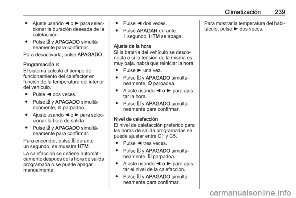 OPEL MOVANO_B 2020 Manual de Instrucciones (in Spanish) Climatización239●Ajuste usando k o l para selec‐
cionar la duración deseada de la
calefacción.
● Pulse Y y APAGADO simultá‐
neamente para confirmar.
Para desactivarla, pulse APAGADO. OPEL MOVANO_B 2020 Manual de Instrucciones (in Spanish) Climatización239●Ajuste usando k o l para selec‐
cionar la duración deseada de la
calefacción.
● Pulse Y y APAGADO simultá‐
neamente para confirmar.
Para desactivarla, pulse APAGADO.