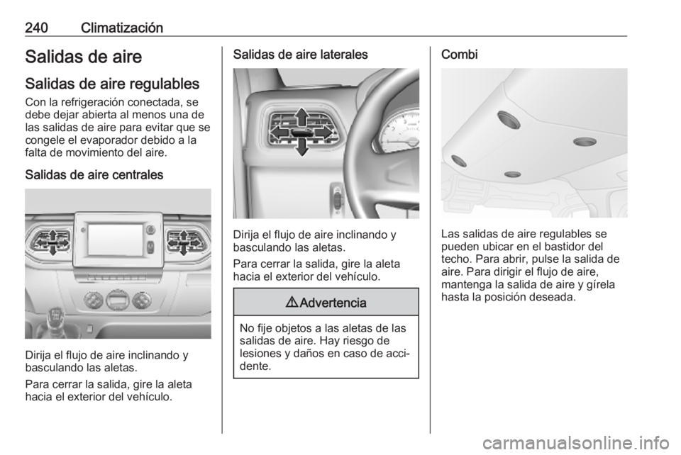 OPEL MOVANO_B 2020 Manual de Instrucciones (in Spanish) 240ClimatizaciónSalidas de aireSalidas de aire regulables
Con la refrigeración conectada, se
debe dejar abierta al menos una de
las salidas de aire para evitar que se
congele el evaporador debido a OPEL MOVANO_B 2020 Manual de Instrucciones (in Spanish) 240ClimatizaciónSalidas de aireSalidas de aire regulables
Con la refrigeración conectada, se
debe dejar abierta al menos una de
las salidas de aire para evitar que se
congele el evaporador debido a