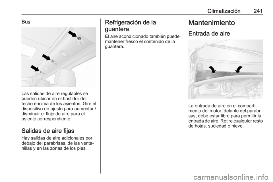 OPEL MOVANO_B 2020 Manual de Instrucciones (in Spanish) Climatización241Bus
Las salidas de aire regulables se
pueden ubicar en el bastidor del
techo encima de los asientos. Gire el dispositivo de ajuste para aumentar /
disminuir el flujo de aire para el
a OPEL MOVANO_B 2020 Manual de Instrucciones (in Spanish) Climatización241Bus
Las salidas de aire regulables se
pueden ubicar en el bastidor del
techo encima de los asientos. Gire el dispositivo de ajuste para aumentar /
disminuir el flujo de aire para el
a
