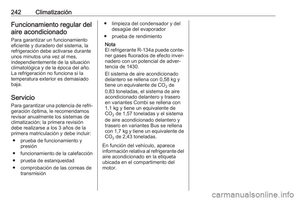 OPEL MOVANO_B 2020 Manual de Instrucciones (in Spanish) 242ClimatizaciónFuncionamiento regular del
aire acondicionado
Para garantizar un funcionamiento
eficiente y duradero del sistema, la
refrigeración debe activarse durante
unos minutos una vez al mes, OPEL MOVANO_B 2020 Manual de Instrucciones (in Spanish) 242ClimatizaciónFuncionamiento regular del
aire acondicionado
Para garantizar un funcionamiento
eficiente y duradero del sistema, la
refrigeración debe activarse durante
unos minutos una vez al mes,