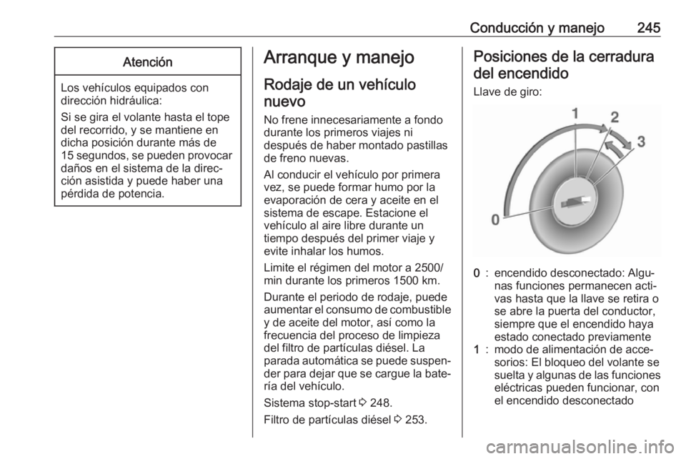 OPEL MOVANO_B 2020 Manual de Instrucciones (in Spanish) Conducción y manejo245Atención
Los vehículos equipados condirección hidráulica:
Si se gira el volante hasta el tope
del recorrido, y se mantiene en
dicha posición durante más de
15 segundos, se OPEL MOVANO_B 2020 Manual de Instrucciones (in Spanish) Conducción y manejo245Atención
Los vehículos equipados condirección hidráulica:
Si se gira el volante hasta el tope
del recorrido, y se mantiene en
dicha posición durante más de
15 segundos, se