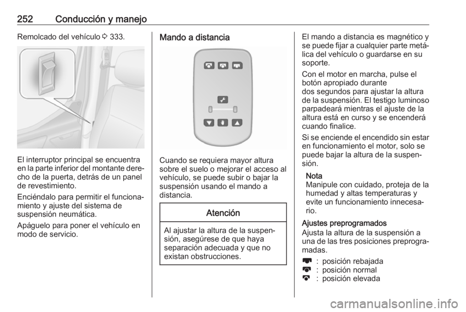 OPEL MOVANO_B 2020 Manual de Instrucciones (in Spanish) 252Conducción y manejoRemolcado del vehículo 3 333.
El interruptor principal se encuentra
en la parte inferior del montante dere‐
cho de la puerta, detrás de un panel
de revestimiento.
Enciéndal OPEL MOVANO_B 2020 Manual de Instrucciones (in Spanish) 252Conducción y manejoRemolcado del vehículo 3 333.
El interruptor principal se encuentra
en la parte inferior del montante dere‐
cho de la puerta, detrás de un panel
de revestimiento.
Enciéndal