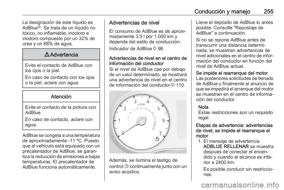 OPEL MOVANO_B 2020 Manual de Instrucciones (in Spanish) Conducción y manejo255La designación de este líquido es
AdBlue Ⓡ
. Se trata de un líquido no
tóxico, no inflamable, incoloro e
inodoro compuesto por un 32% de urea y un 68% de agua.9 Advertenci OPEL MOVANO_B 2020 Manual de Instrucciones (in Spanish) Conducción y manejo255La designación de este líquido es
AdBlue Ⓡ
. Se trata de un líquido no
tóxico, no inflamable, incoloro e
inodoro compuesto por un 32% de urea y un 68% de agua.9 Advertenci