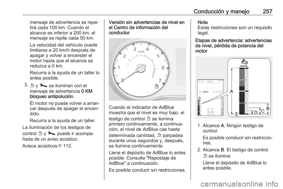 OPEL MOVANO_B 2020 Manual de Instrucciones (in Spanish) Conducción y manejo257mensaje de advertencia se repe‐
tirá cada 100 km. Cuando el
alcance es inferior a 200 km, el
mensaje se repite cada 50 km.
La velocidad del vehículo puede
limitarse a 20 km/ OPEL MOVANO_B 2020 Manual de Instrucciones (in Spanish) Conducción y manejo257mensaje de advertencia se repe‐
tirá cada 100 km. Cuando el
alcance es inferior a 200 km, el
mensaje se repite cada 50 km.
La velocidad del vehículo puede
limitarse a 20 km/