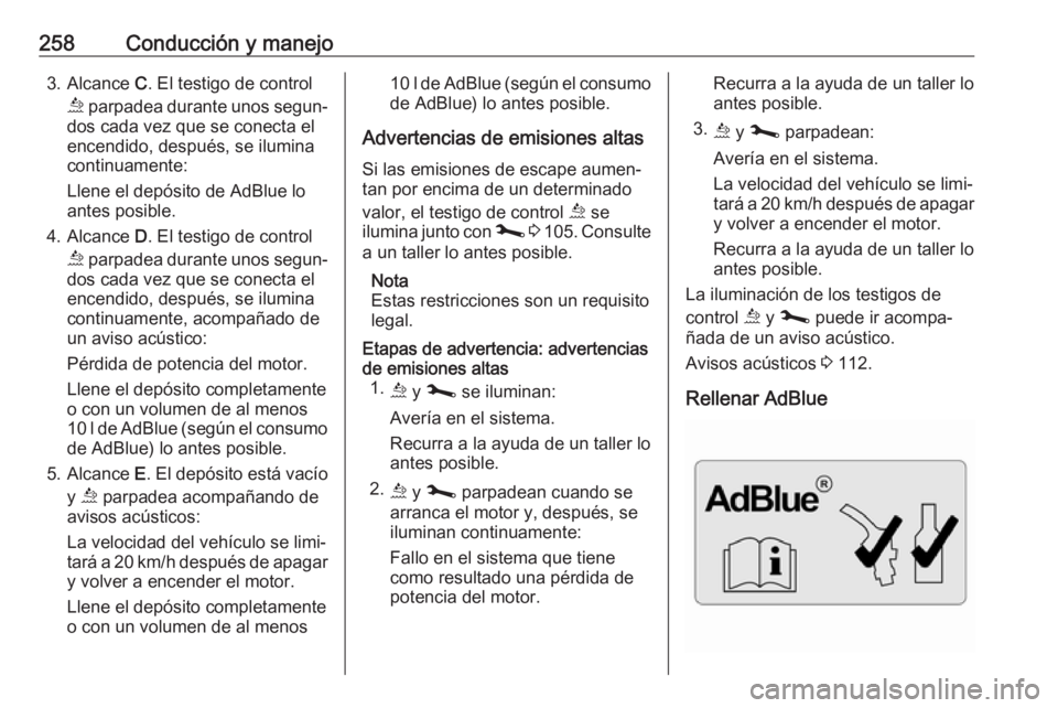 OPEL MOVANO_B 2020 Manual de Instrucciones (in Spanish) 258Conducción y manejo3. Alcance C. El testigo de control
ú parpadea durante unos segun‐
dos cada vez que se conecta el
encendido, después, se ilumina continuamente:
Llene el depósito de AdBlue OPEL MOVANO_B 2020 Manual de Instrucciones (in Spanish) 258Conducción y manejo3. Alcance C. El testigo de control
ú parpadea durante unos segun‐
dos cada vez que se conecta el
encendido, después, se ilumina continuamente:
Llene el depósito de AdBlue