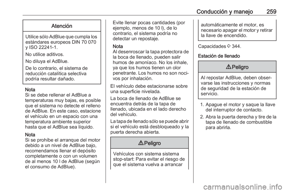 OPEL MOVANO_B 2020  Manual de Instrucciones (in Spanish) Conducción y manejo259Atención
Utilice sólo AdBlue que cumpla losestándares europeos DIN 70 070
y ISO 22241-1.
No utilice aditivos.
No diluya el AdBlue.
De lo contrario, el sistema de
reducción c