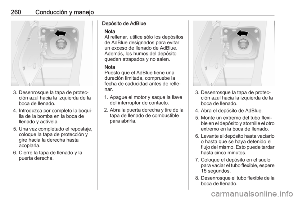 OPEL MOVANO_B 2020  Manual de Instrucciones (in Spanish) 260Conducción y manejo
3. Desenrosque la tapa de protec‐ción azul hacia la izquierda de la
boca de llenado.
4. Introduzca por completo la boqui‐
lla de la bomba en la boca de
llenado y actívela