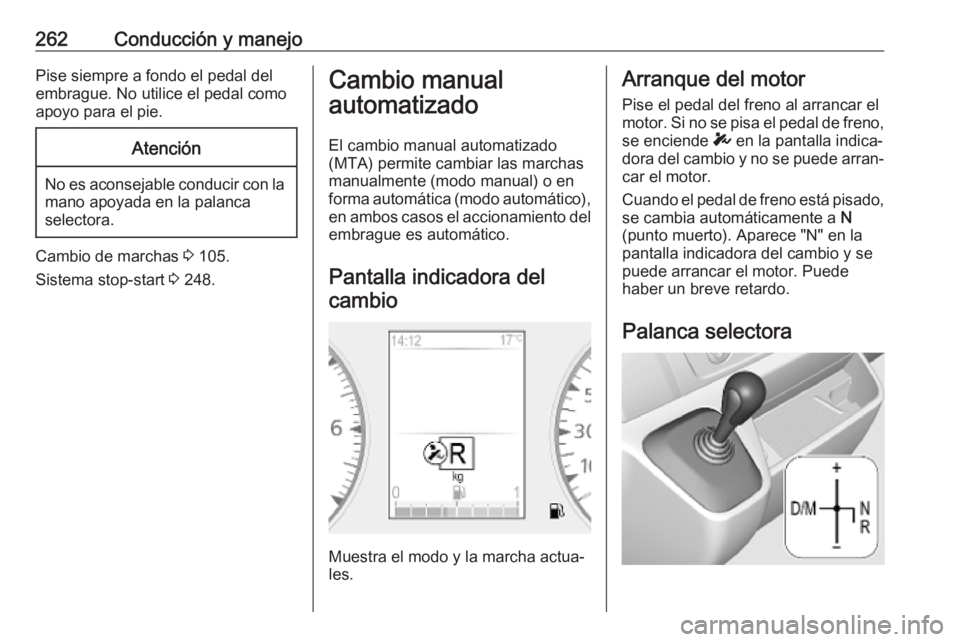 OPEL MOVANO_B 2020  Manual de Instrucciones (in Spanish) 262Conducción y manejoPise siempre a fondo el pedal del
embrague. No utilice el pedal como
apoyo para el pie.Atención
No es aconsejable conducir con la mano apoyada en la palanca
selectora.
Cambio d