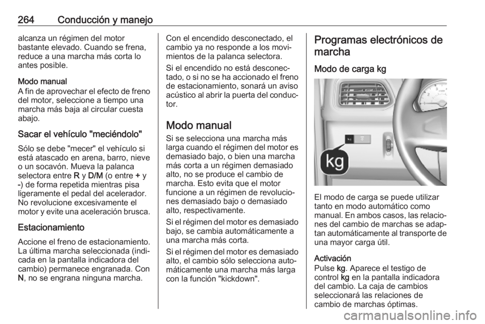 OPEL MOVANO_B 2020  Manual de Instrucciones (in Spanish) 264Conducción y manejoalcanza un régimen del motor
bastante elevado. Cuando se frena, reduce a una marcha más corta loantes posible.
Modo manual
A fin de aprovechar el efecto de freno del motor, se