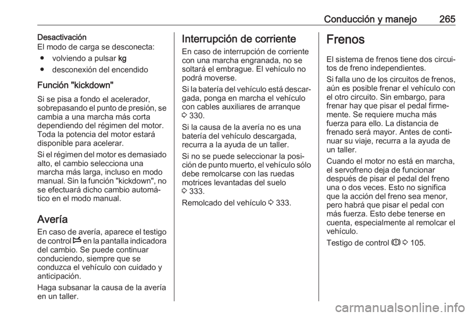 OPEL MOVANO_B 2020  Manual de Instrucciones (in Spanish) Conducción y manejo265Desactivación
El modo de carga se desconecta:
● volviendo a pulsar  kg
● desconexión del encendido
Función "kickdown"
Si se pisa a fondo el acelerador,
sobrepasan