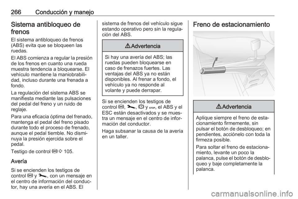 OPEL MOVANO_B 2020  Manual de Instrucciones (in Spanish) 266Conducción y manejoSistema antibloqueo defrenos
El sistema antibloqueo de frenos(ABS) evita que se bloqueen las
ruedas.
El ABS comienza a regular la presión
de los frenos en cuanto una rueda
mues