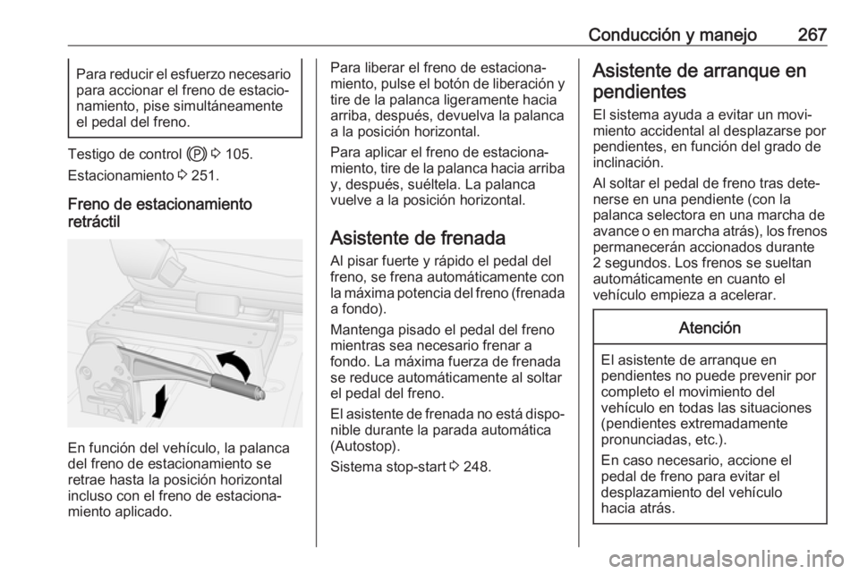 OPEL MOVANO_B 2020  Manual de Instrucciones (in Spanish) Conducción y manejo267Para reducir el esfuerzo necesariopara accionar el freno de estacio‐
namiento, pise simultáneamente
el pedal del freno.
Testigo de control  j 3  105.
Estacionamiento  3 251.
