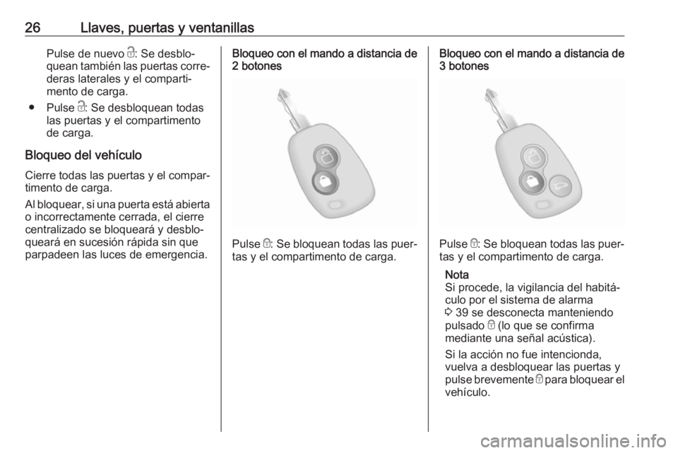 OPEL MOVANO_B 2020  Manual de Instrucciones (in Spanish) 26Llaves, puertas y ventanillasPulse de nuevo c: Se desblo‐
quean también las puertas corre‐ deras laterales y el comparti‐
mento de carga.
● Pulse  c: Se desbloquean todas
las puertas y el c