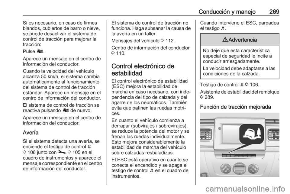 OPEL MOVANO_B 2020 Manual de Instrucciones (in Spanish) Conducción y manejo269Si es necesario, en caso de firmes
blandos, cubiertos de barro o nieve,
se puede desactivar el sistema de
control de tracción para mejorar la
tracción:
Pulse Ø.
Aparece un m OPEL MOVANO_B 2020 Manual de Instrucciones (in Spanish) Conducción y manejo269Si es necesario, en caso de firmes
blandos, cubiertos de barro o nieve,
se puede desactivar el sistema de
control de tracción para mejorar la
tracción:
Pulse Ø.
Aparece un m