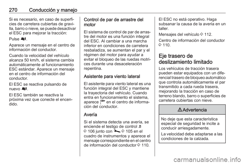 OPEL MOVANO_B 2020 Manual de Instrucciones (in Spanish) 270Conducción y manejoSi es necesario, en caso de superfi‐
cies de carretera cubiertas de gravi‐
lla, barro o nieve, se puede desactivar
el ESC para mejorar la tracción:
Pulse Ø.
Aparece un me OPEL MOVANO_B 2020 Manual de Instrucciones (in Spanish) 270Conducción y manejoSi es necesario, en caso de superfi‐
cies de carretera cubiertas de gravi‐
lla, barro o nieve, se puede desactivar
el ESC para mejorar la tracción:
Pulse Ø.
Aparece un me