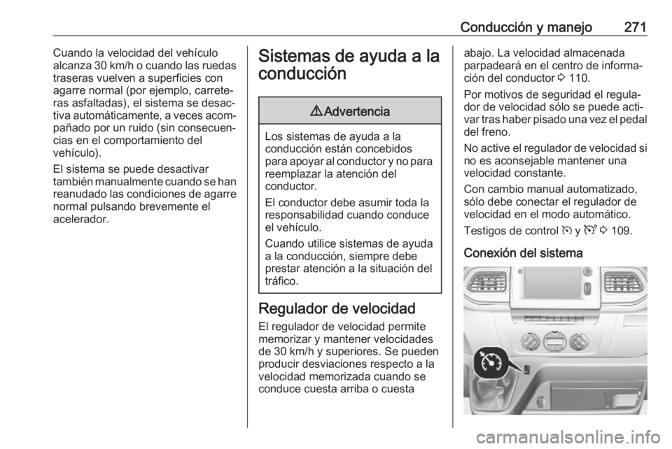 OPEL MOVANO_B 2020 Manual de Instrucciones (in Spanish) Conducción y manejo271Cuando la velocidad del vehículo
alcanza 30 km/h o cuando las ruedas
traseras vuelven a superficies con
agarre normal (por ejemplo, carrete‐
ras asfaltadas), el sistema se de OPEL MOVANO_B 2020 Manual de Instrucciones (in Spanish) Conducción y manejo271Cuando la velocidad del vehículo
alcanza 30 km/h o cuando las ruedas
traseras vuelven a superficies con
agarre normal (por ejemplo, carrete‐
ras asfaltadas), el sistema se de