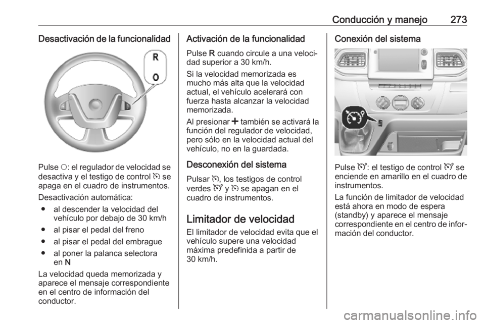 OPEL MOVANO_B 2020 Manual de Instrucciones (in Spanish) Conducción y manejo273Desactivación de la funcionalidad
Pulse $: el regulador de velocidad se
desactiva y el testigo de control m se
apaga en el cuadro de instrumentos.
Desactivación automática: OPEL MOVANO_B 2020 Manual de Instrucciones (in Spanish) Conducción y manejo273Desactivación de la funcionalidad
Pulse $: el regulador de velocidad se
desactiva y el testigo de control m se
apaga en el cuadro de instrumentos.
Desactivación automática: