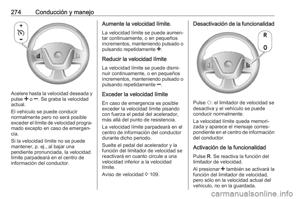 OPEL MOVANO_B 2020  Manual de Instrucciones (in Spanish) 274Conducción y manejo
Acelere hasta la velocidad deseada y
pulse  < o  ]. Se graba la velocidad
actual.
El vehículo se puede conducir
normalmente pero no será posible
exceder el límite de velocid