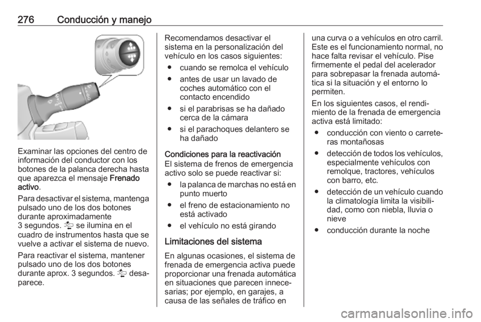 OPEL MOVANO_B 2020 Manual de Instrucciones (in Spanish) 276Conducción y manejo
Examinar las opciones del centro de
información del conductor con los
botones de la palanca derecha hasta
que aparezca el mensaje Frenado
activo .
Para desactivar el sistema, OPEL MOVANO_B 2020 Manual de Instrucciones (in Spanish) 276Conducción y manejo
Examinar las opciones del centro de
información del conductor con los
botones de la palanca derecha hasta
que aparezca el mensaje Frenado
activo .
Para desactivar el sistema,