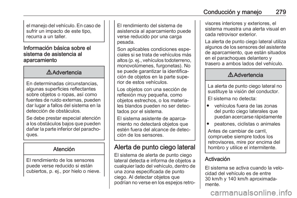 OPEL MOVANO_B 2020 Manual de Instrucciones (in Spanish) Conducción y manejo279el manejo del vehículo. En caso desufrir un impacto de este tipo,
recurra a un taller.
Información básica sobre el
sistema de asistencia al
aparcamiento
9 Advertencia
En dete OPEL MOVANO_B 2020 Manual de Instrucciones (in Spanish) Conducción y manejo279el manejo del vehículo. En caso desufrir un impacto de este tipo,
recurra a un taller.
Información básica sobre el
sistema de asistencia al
aparcamiento
9 Advertencia
En dete